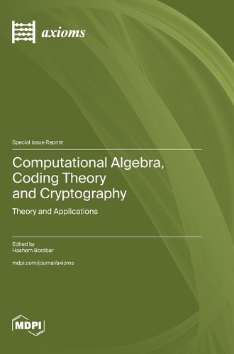 Computational Algebra, Coding Theory and Cryptography: Theory and Applications