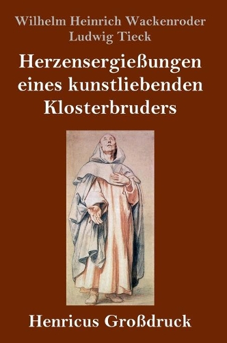 Herzensergießungen eines kunstliebenden Klosterbruders (Großdruck)