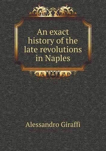 An exact history of the late revolutions in Naples: (English)