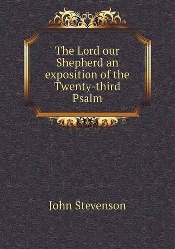 The Lord our Shepherd an exposition of the Twenty-third Psalm: (English)