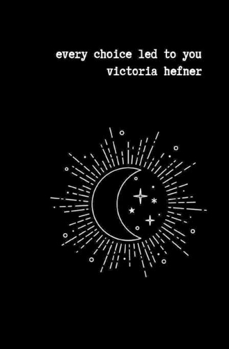 Every Choice Led to You: Poems about love, identity, and rebirth