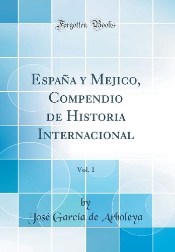 España y Mejico, Compendio de Historia Internacional, Vol. 1 (Classic Reprint)