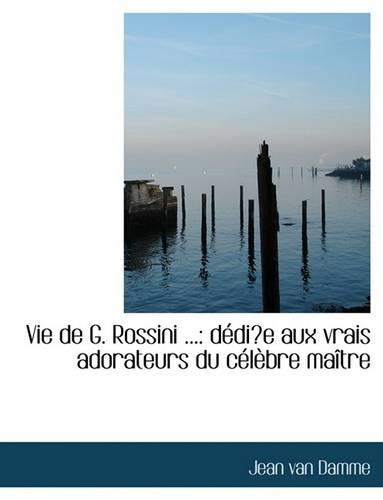 Vie de G. Rossini ...