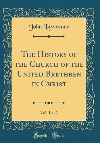The History of the Church of the United Brethren in Christ, Vol. 1 of 2 (Classic Reprint)