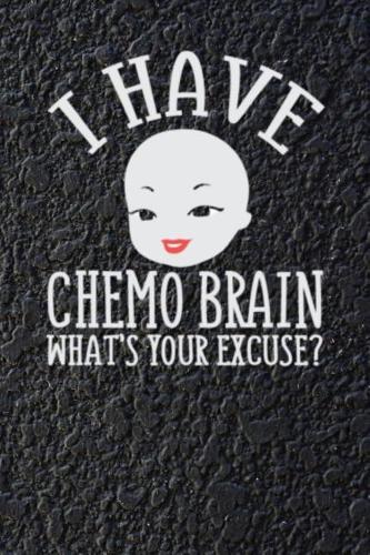I Have Chemo Brain What Is Your Excuse?: 120 Page Blank Lined Notebook Journal for Cancer Fighters