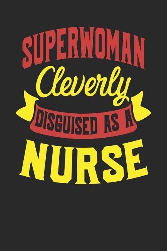 Superwoman Cleverly Disguised As A Nurse: Nurse Notebook Nurse Journal 110 White Dot Grid Pages 6 x 9 Handlettering Logbook