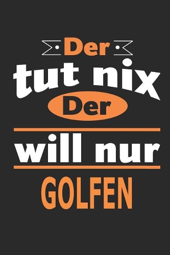 Der tut nix Der will nur golfen