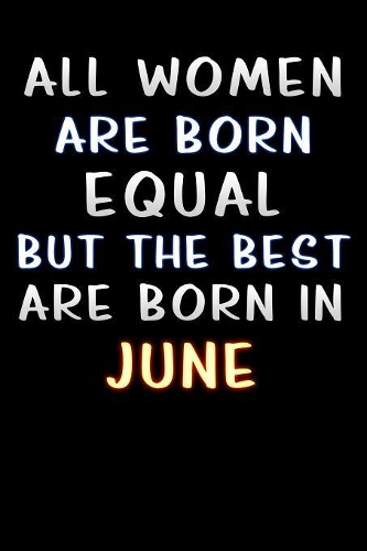 all women are born equal but the best are born in June