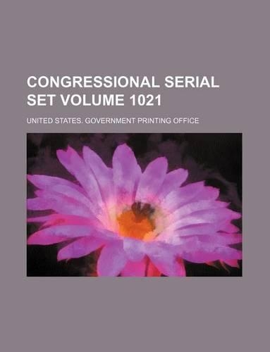 Congressional Serial Set Volume 1021