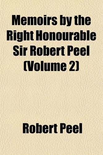 Memoirs by the Right Honourable Sir Robert Peel (Volume 2)