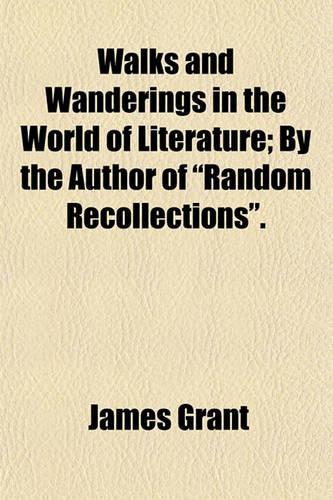 Walks and Wanderings in the World of Literature, by the Author of 'Random Recollections': (English)