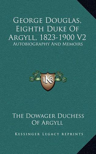 George Douglas, Eighth Duke of Argyll, 1823-1900 V2