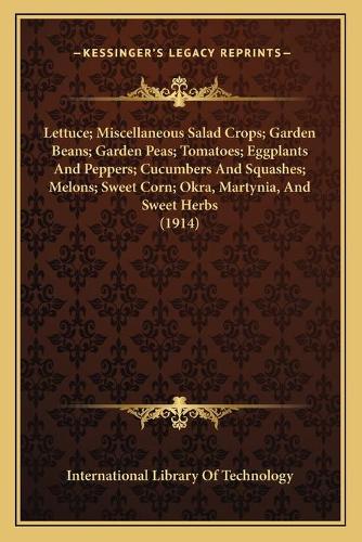 Lettuce; Miscellaneous Salad Crops; Garden Beans; Garden Peas; Tomatoes; Eggplants And Peppers; Cucumbers And Squashes; Melons; Sweet Corn; Okra, Martynia, And Sweet Herbs (1914)