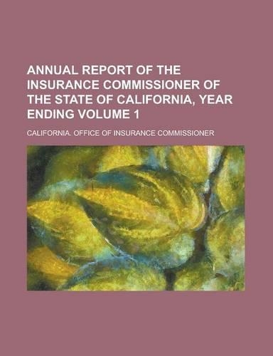Annual Report of the Insurance Commissioner of the State of California, Year Ending Volume 1