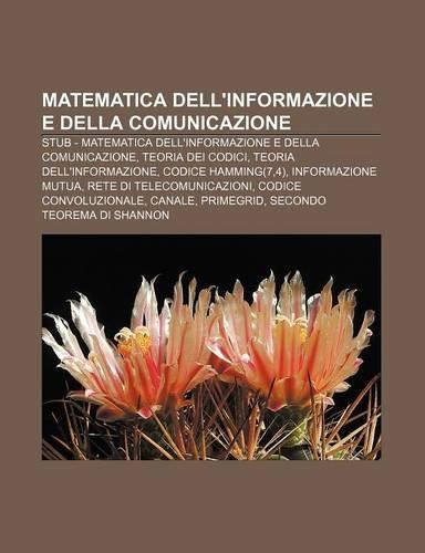 Matematica Dell'informazione E Della Comunicazione: Stub - Matematica Dell'informazione E Della Comunicazione, Teoria Dei Codici(Italian)