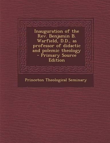 Inauguration of the REV. Benjamin B. Warfield, D.D., as Professor of Didactic and Polemic Theology