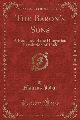 The Baron's Sons: A Romance of the Hungarian Revolution of 1848 (Classic Reprint)(English)