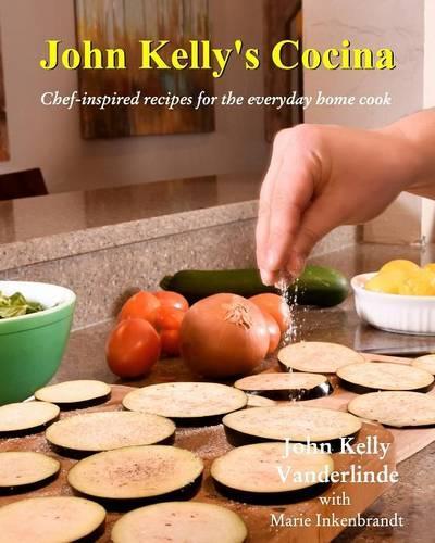 John Kelly's Cocina: Chef-inspired recipes for the everyday home cook(English)