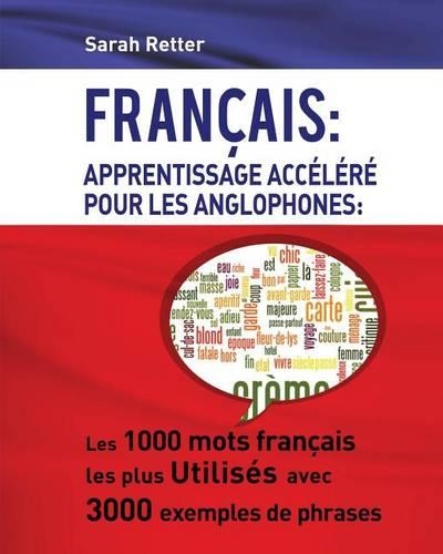 Francais: Apprentissage Accelere pour les Anglophones: Les 1000 mots français les plus utilisés avec 3000 exemples de phrases(Français Pour Les Anglophones)