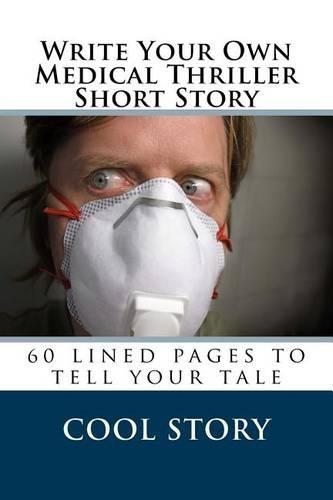 Write Your Own Medical Thriller Short Story: 60 lined pages to tell your tale(English)
