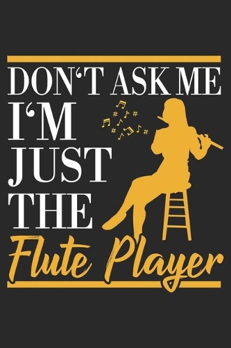Don't Ask Me I'm Just The Flute Player: Flute Notebook Blank Line Family Journal Lined with Lines 6x9 120 Pages Checklist Record Book Take Notes Flute Matching Band Planner Paper Christmas