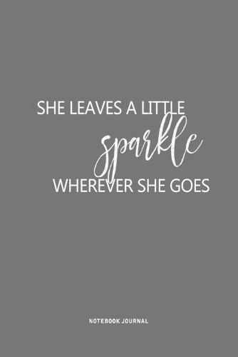 She Leaves A Little Sparkle Wherever She Goes: A 6x9 Inch Journal Notebook Diary With A Bold Text Font Slogan On A Matte Cover and 120 Blank Lined Pages Makes A Great Alternative To A Card