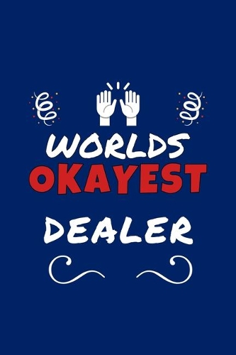 Worlds Okayest Dealer: Perfect Gag Gift - Blank Lined Notebook Journal - 100 Pages 6" x 9" Format - Office Humour and Banter