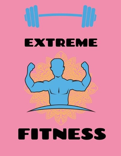 Extreme Fitness: Fitness Lined Journal Notebook, Daily Exercise Planner Diary and Diet Planner Notebook