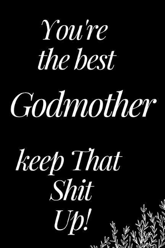 You Are the Best Godmother, Keep That Shit Up!