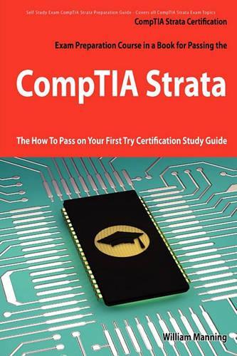 Comptia Strata Certification Exam Preparation Course in a Book for Passing the Comptia Strata Exam - The How to Pass on Your First Try Certification S