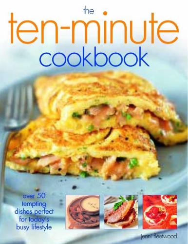 The Ten-Minute Cookbook: Over 50 tempting dishes perfect for today's busy lifestyle(English)