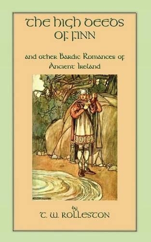 THE High Deeds of Finn and Other Bardic Romances of Ancient Ireland