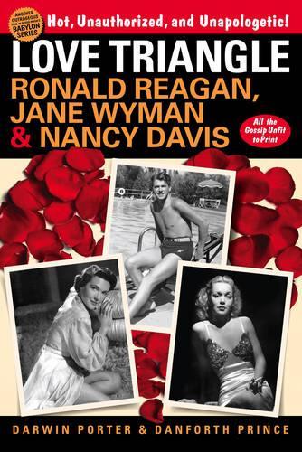 Love Triangle: Ronald Reagan, Jane Wyman, and Nancy Davis -- All the Gossip Unfit to Print(Blood Moon's Babylon)