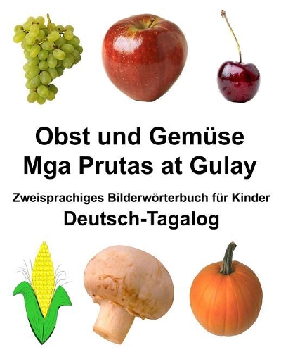 Deutsch-Tagalog Obst und Gemüse/Mga Prutas at Gulay Zweisprachiges Bilderwörterbuch für Kinder: (Freebilingualbooks.com)