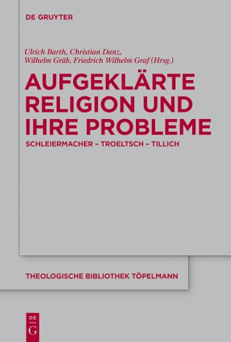 Aufgeklärte Religion und ihre Probleme: Schleiermacher - Troeltsch - Tillich(165 Theologische Bibliothek Topelmann)