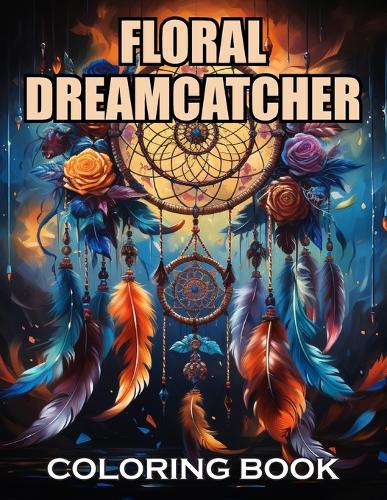 Floral Dreamcatcher Coloring Book: New and Exciting Designs Suitable for All Ages