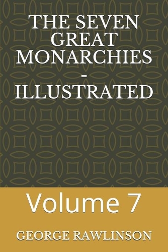 The Seven Great Monarchies - Illustrated: Volume 7
