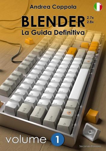 BLENDER - LA GUIDA DEFINITIVA - VOLUME 1 - Edizione 2