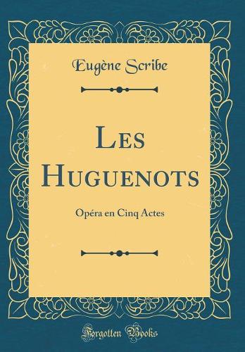 Les Huguenots: Opéra en Cinq Actes (Classic Reprint)
