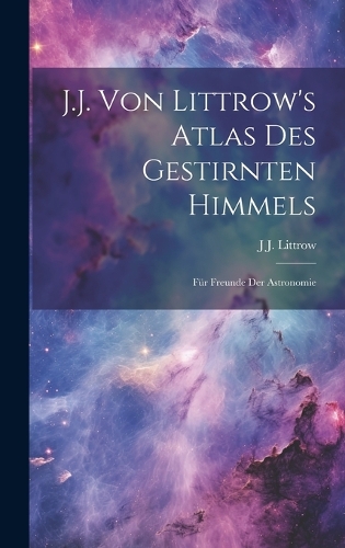 J.J. Von Littrow's Atlas Des Gestirnten Himmels