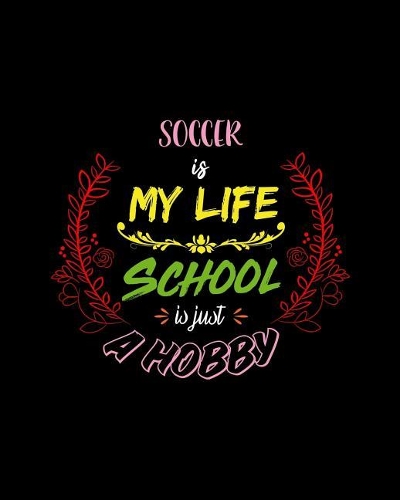 Soccer Is My Life School Is Just A Hobby