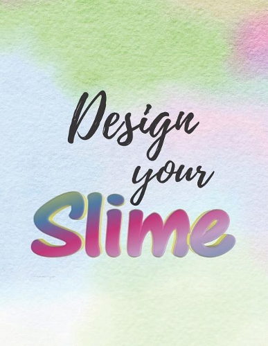 Design Your Slime: Sketchbook for Slime Recipes, Designs and Ideas