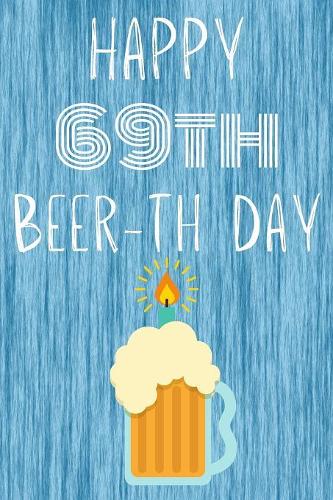 Happy 69th Beer-th Day: Funny 69th Birthday Gift Journal Beer / Notebook / Diary Quote (6 x 9 - 110 Blank Lined Pages)