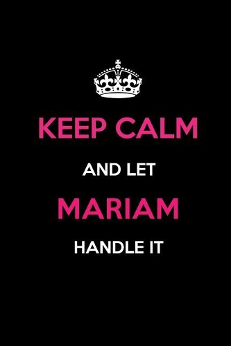 Keep Calm and Let Mariam Handle It