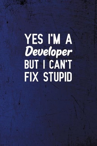 Yes I'm a Developer But I Can't Fix Stupid