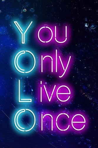 You Only Live Once