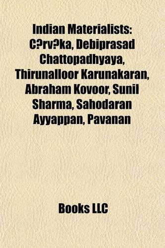 Indian Materialists: C?rv?ka, Debiprasad Chattopadhyaya, Thirunalloor Karunakaran, Abraham Kovoor, Sunil Sharma, Sahodaran Ayyappan, Pavanan(English)