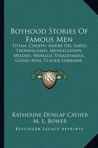 Boyhood Stories Of Famous Men: Titian, Chopin, Andre Del Sarto, Thorwaldsen, Mendelssohn, Mozart, Murillo, Stradivarius, Guido Reni, Claude Lorraine, Tintoretto And Rosa Bonheur(English)