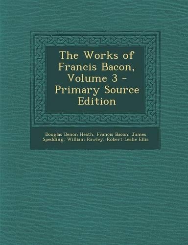 The Works of Francis Bacon, Volume 3 - Primary Source Edition