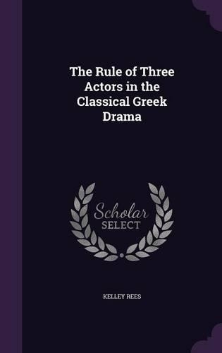 The Rule of Three Actors in the Classical Greek Drama: (English)